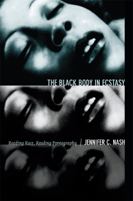 The Black Body in Ecstasy : Reading Race, Reading Pornography, Hardback Book