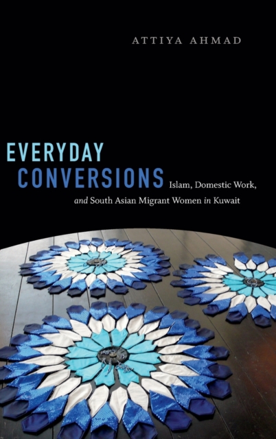 Everyday Conversions : Islam, Domestic Work, and South Asian Migrant Women in Kuwait, Hardback Book