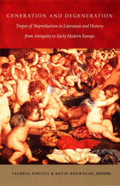 Generation and Degeneration : Tropes of Reproduction in Literature and History from Antiquity through Early Modern Europe, PDF eBook