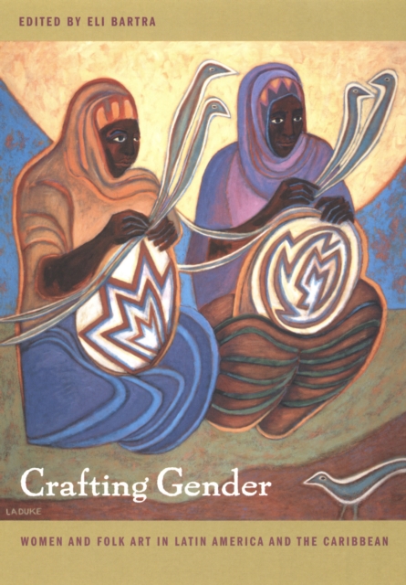 Crafting Gender : Women and Folk Art in Latin America and the Caribbean, PDF eBook
