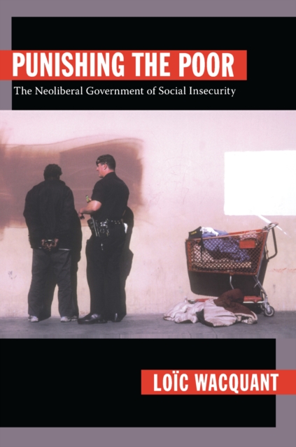 Punishing the Poor : The Neoliberal Government of Social Insecurity, PDF eBook