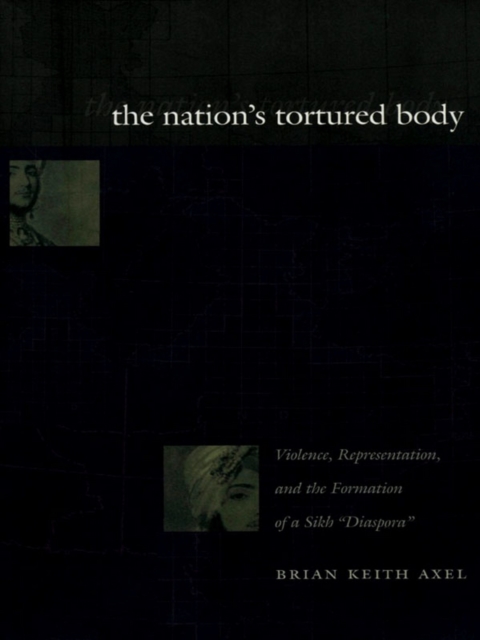 The Nation's Tortured Body : Violence, Representation, and the Formation of a Sikh "Diaspora", PDF eBook