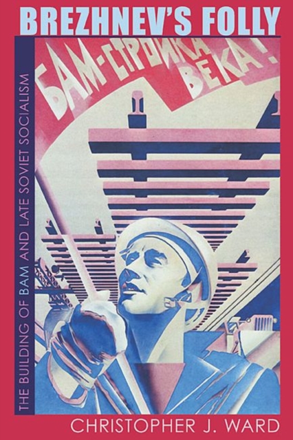 Brezhnev's Folly : The Building of BAM and Late Soviet Socialism, Hardback Book