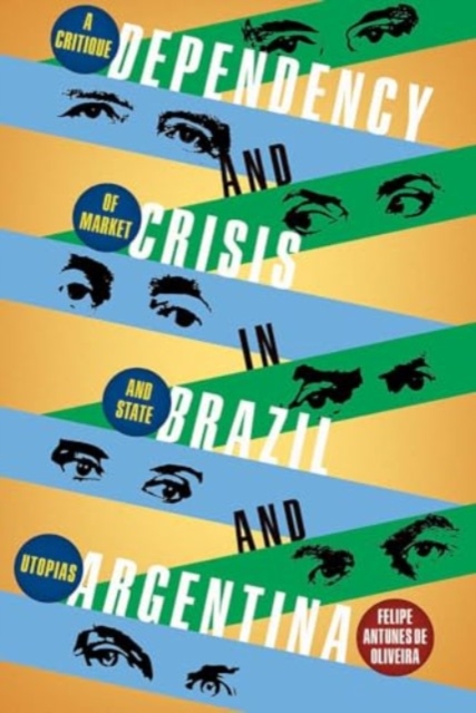 Dependency and Crisis in Brazil and Argentina : A Critique of Market and State Utopias, Hardback Book