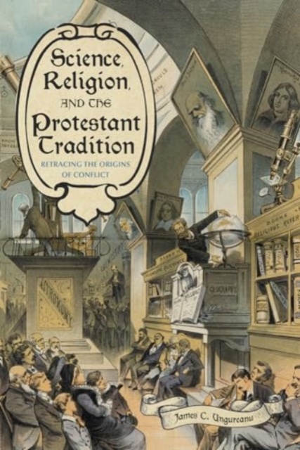 Science, Religion, and the Protestant Tradition : Retracing the Origins of Conflict, Paperback / softback Book