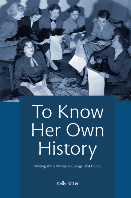 To Know Her Own History : Writing at the Woman's College, 1943-1963, PDF eBook