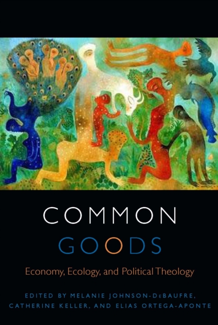 Common Goods : Economy, Ecology, and Political Theology, EPUB eBook