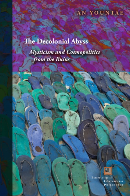 The Decolonial Abyss : Mysticism and Cosmopolitics from the Ruins, PDF eBook