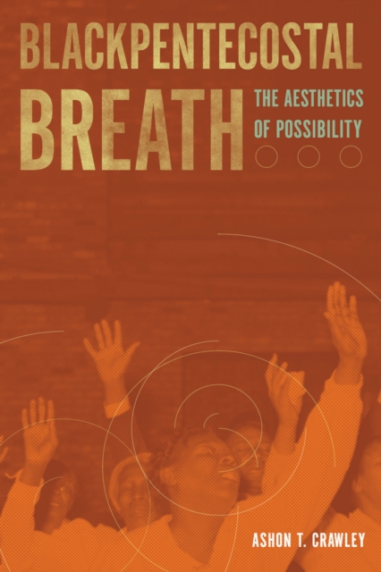 Blackpentecostal Breath : The Aesthetics of Possibility, PDF eBook