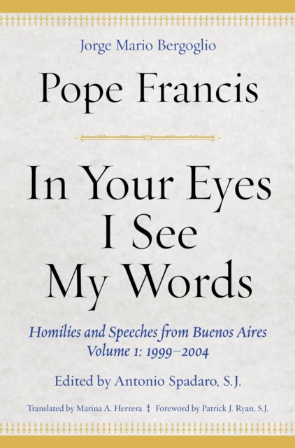 In Your Eyes I See My Words : Homilies and Speeches from Buenos Aires, Volume 1: 1999-2004, EPUB eBook