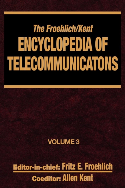 The Froehlich/Kent Encyclopedia of Telecommunications : Volume 3 - Codes for the Prevention of Errors to Communications Frequency Standards, Hardback Book
