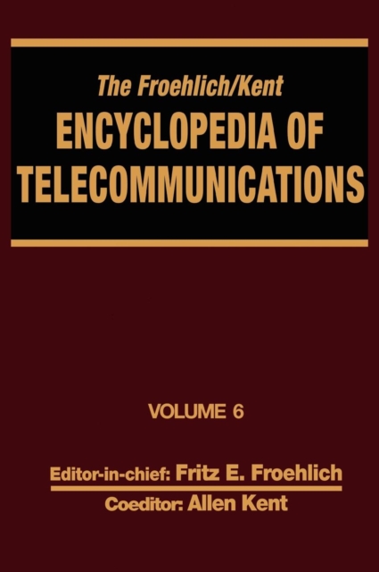 The Froehlich/Kent Encyclopedia of Telecommunications : Volume 6 - Digital Microwave Link Design to Electrical Filters, Hardback Book