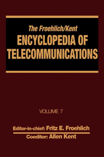 The Froehlich/Kent Encyclopedia of Telecommunications : Volume 7 - Electrical Filters: Fundamentals and System Applications to Federal Communications Commission of the United States, Hardback Book