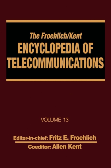 The Froehlich/Kent Encyclopedia of Telecommunications : Volume 13 - Network-Management Technologies to NYNEX, Hardback Book