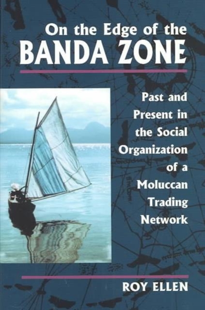 On the Edge of the Banda Zone : Past and Present in the Social Organization of a Moluccan Trading Network, Hardback Book