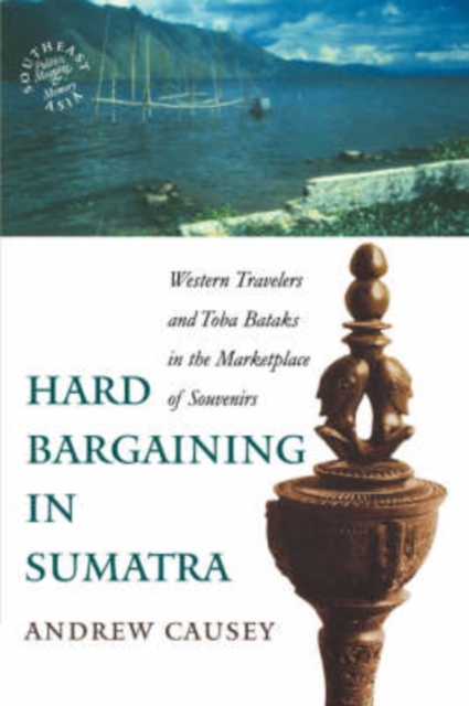 Hard Bargaining in Sumatra : Western Travelers and Toba Bataks in the Marketplace of Souvenirs, Paperback / softback Book