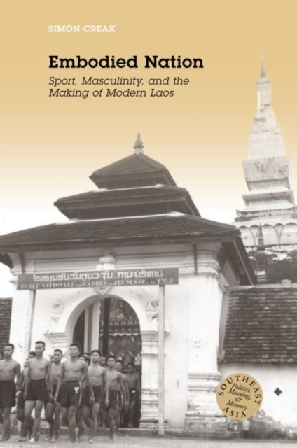 Embodied Nation : Sport, Masculinity, and the Making of Modern Laos, Hardback Book