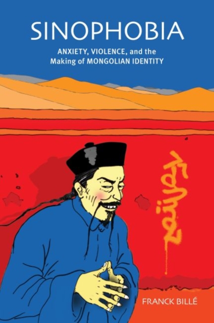 Sinophobia : Anxiety, Violence, and the Making of Mongolian Identity, Hardback Book