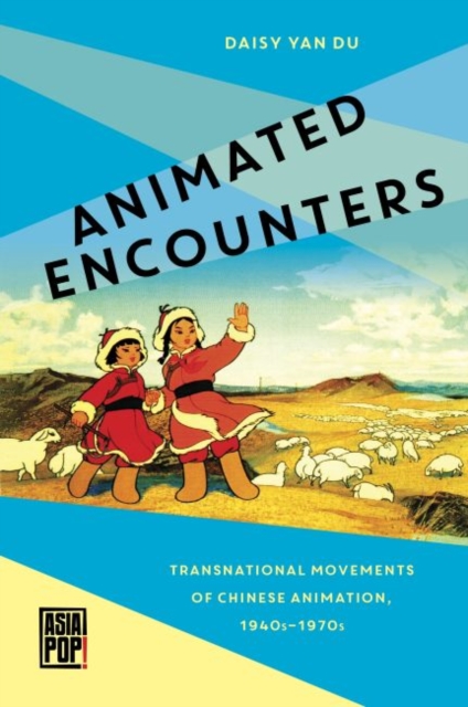 Animated Encounters : Transnational Movements of Chinese Animation, 1940s-1970s, Paperback / softback Book