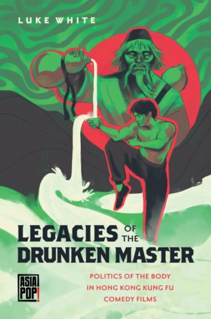 Legacies of the Drunken Master : Politics of the Body in Hong Kong Kung Fu Comedy Films, Hardback Book