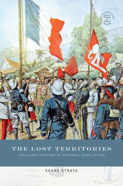 The Lost Territories : Thailand’s History of National Humiliation, Paperback / softback Book