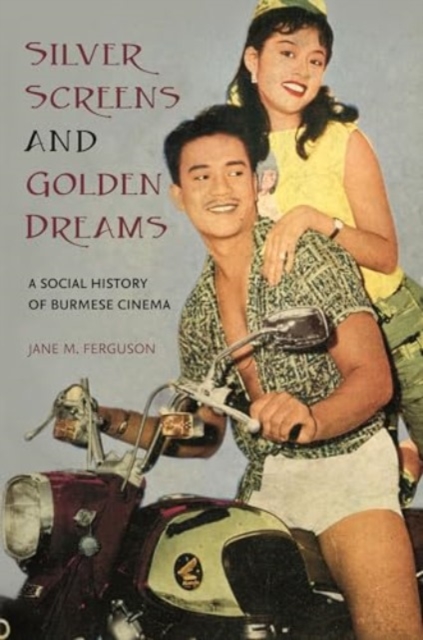Silver Screens and Golden Dreams : A Social History of Burmese Cinema, Hardback Book