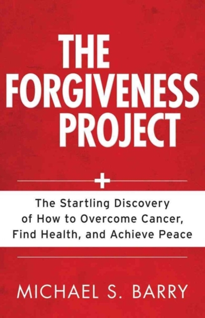 The Forgiveness Project - The Startling Discovery of How to Overcome Cancer, Find Health, and Achieve Peace, Paperback / softback Book