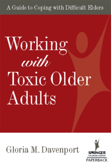 Working with Toxic Older Adults : A Guide to Coping With Difficult Elders, PDF eBook