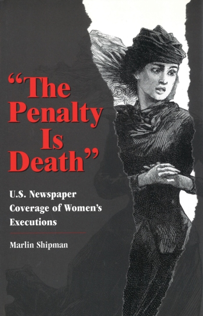 The Penalty is Death : U.S.Newspaper Coverage of Women's Executions, Hardback Book