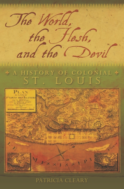The World, the Flesh, and the Devil : A History of Colonial St. Louis, Paperback / softback Book