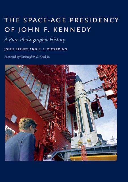 The Space-Age Presidency of John F. Kennedy : A Rare Photographic History, Hardback Book