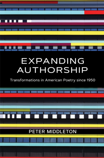 Expanding Authorship : Transformations in American Poetry since 1950, Hardback Book
