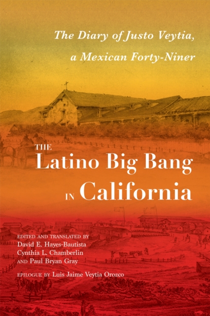 The Latino Big Bang in California : The Diary of Justo Veytia, a Mexican Forty-Niner, Hardback Book