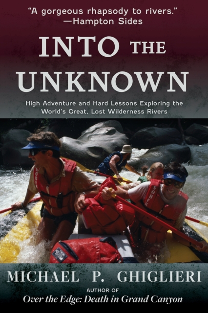 Into the Unknown : High Adventure and Hard Lessons Exploring the World's Great, Lost Wilderness Rivers, Paperback / softback Book