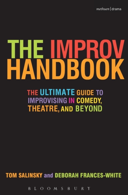 The Improv Handbook : The Ultimate Guide to Improvising in Comedy, Theatre, and Beyond, Hardback Book