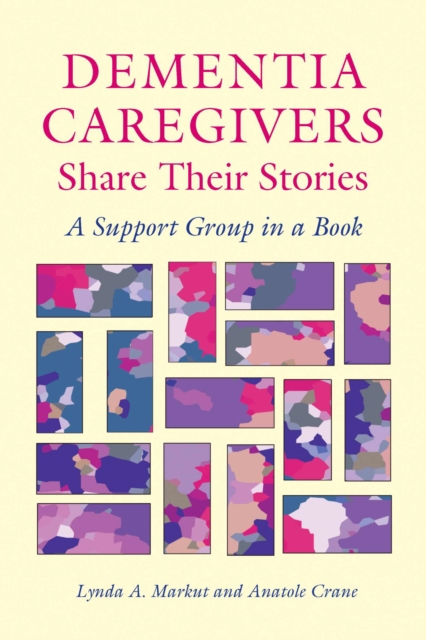 Dementia Caregivers Share Their Stories : A Support Group in a Book, Hardback Book