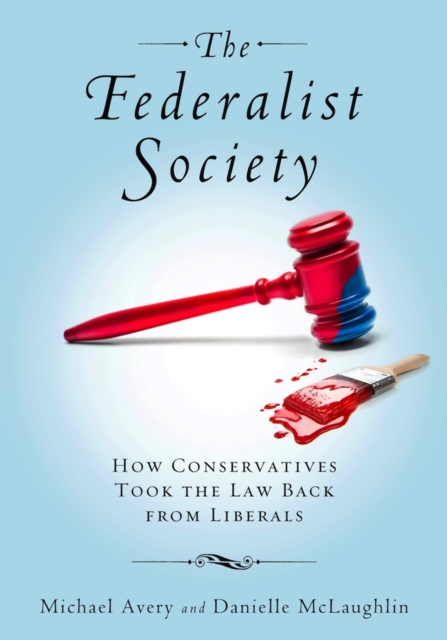 The Federalist Society : How Conservatives Took the Law Back from Liberals, Hardback Book