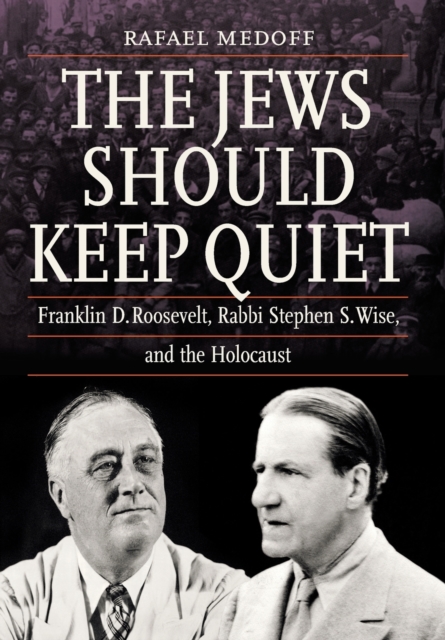 The Jews Should Keep Quiet : Franklin D. Roosevelt, Rabbi Stephen S. Wise, and the Holocaust, Hardback Book