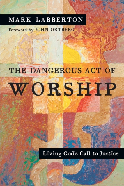 The Dangerous Act of Worship – Living God`s Call to Justice, Paperback / softback Book