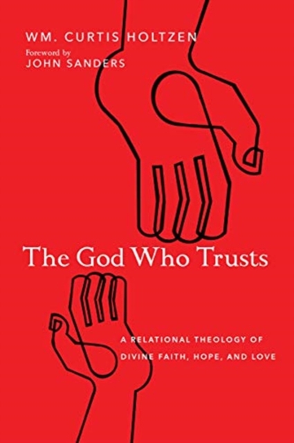 The God Who Trusts – A Relational Theology of Divine Faith, Hope, and Love, Paperback / softback Book