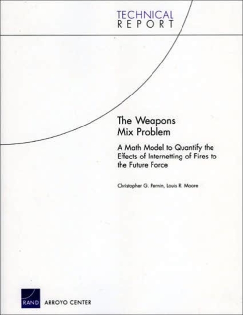 The Weapons Mix Problem : A Math Model to Quantify the Effects of Internetting of Fires to the Objective Future Force, Paperback / softback Book