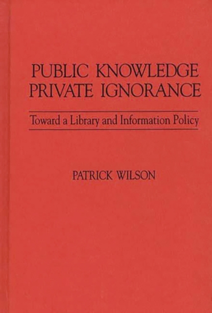 Public Knowledge, Private Ignorance : Toward a Library and Information Policy, Hardback Book