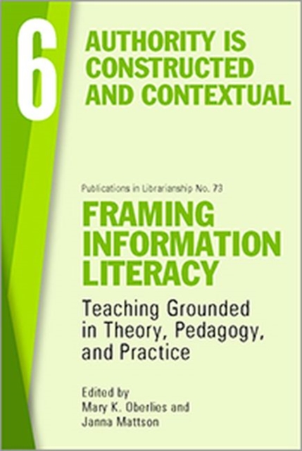Framing Information Literacy, Volume 6 : Authority is Constructed and Contextual, Paperback / softback Book Framing Information Literacy, Volume 6 : Authority is Constructed and Contextual, Paperback / softback Book