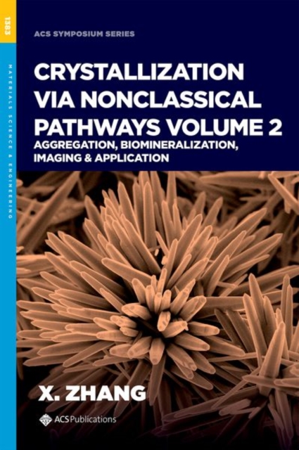 Crystallization via Nonclassical Pathways, Volume 2 : Aggregation, Biomineralization, Imaging & Application, Hardback Book