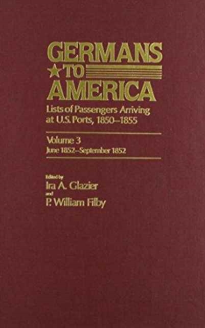 Germans to America, June 5, 1852-Sept. 21, 1852 : Lists of Passengers Arriving at U.S. Ports, Hardback Book