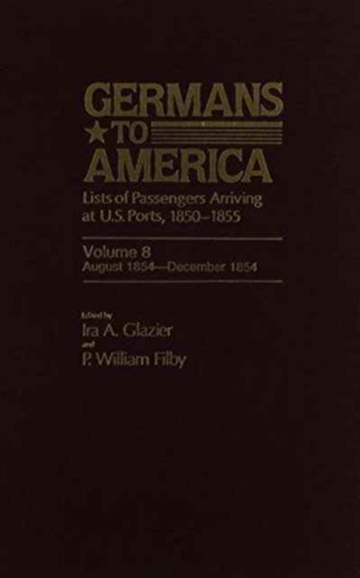 Germans to America, Aug. 4, 1854-Dec. 11, 1854 : Lists of Passengers Arriving at U.S. Ports, Hardback Book