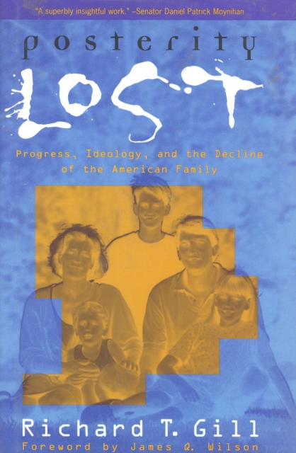 Posterity Lost : Progress, Ideology, and the Decline of the American Family, Paperback / softback Book