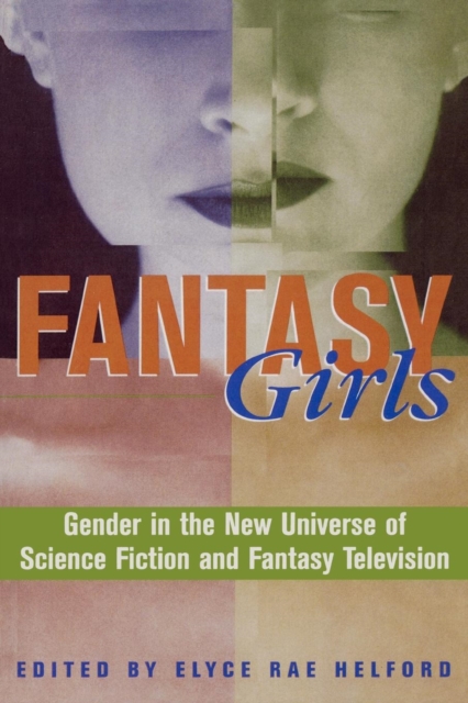 Fantasy Girls : Gender in the New Universe of Science Fiction and Fantasy Television, Paperback / softback Book