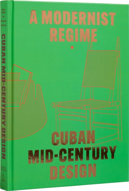 Cuban Mid-Century Design  :  A Modernist Regime, Hardback Book