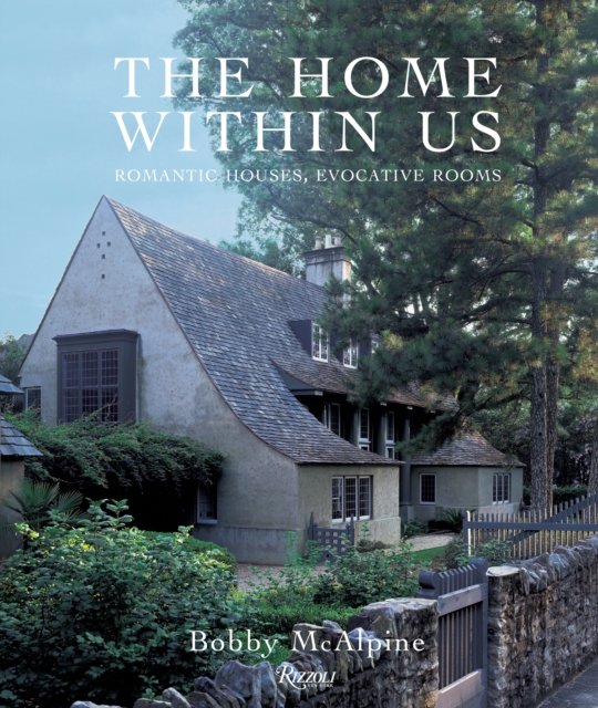 The Home Within Us : Romantic Houses, Evocative Rooms, Hardback Book